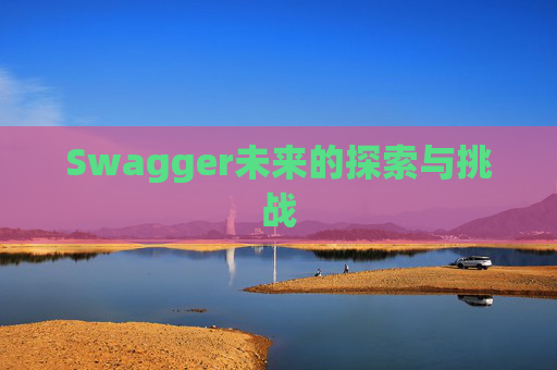 Swagger未来的探索与挑战 Swagger未来的探索与挑战